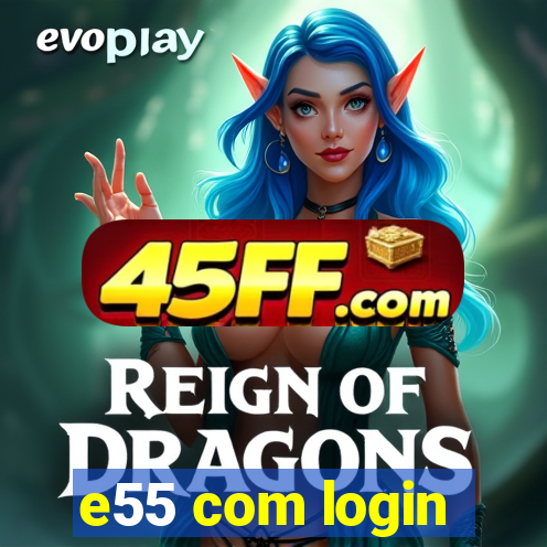 e55 com login